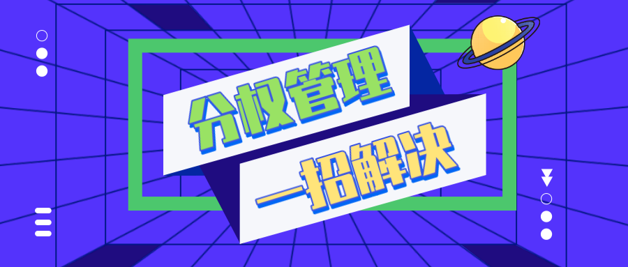 【分權(quán)管理系統(tǒng)】幫您一招解決權(quán)限劃分，調(diào)度更快更靈活！